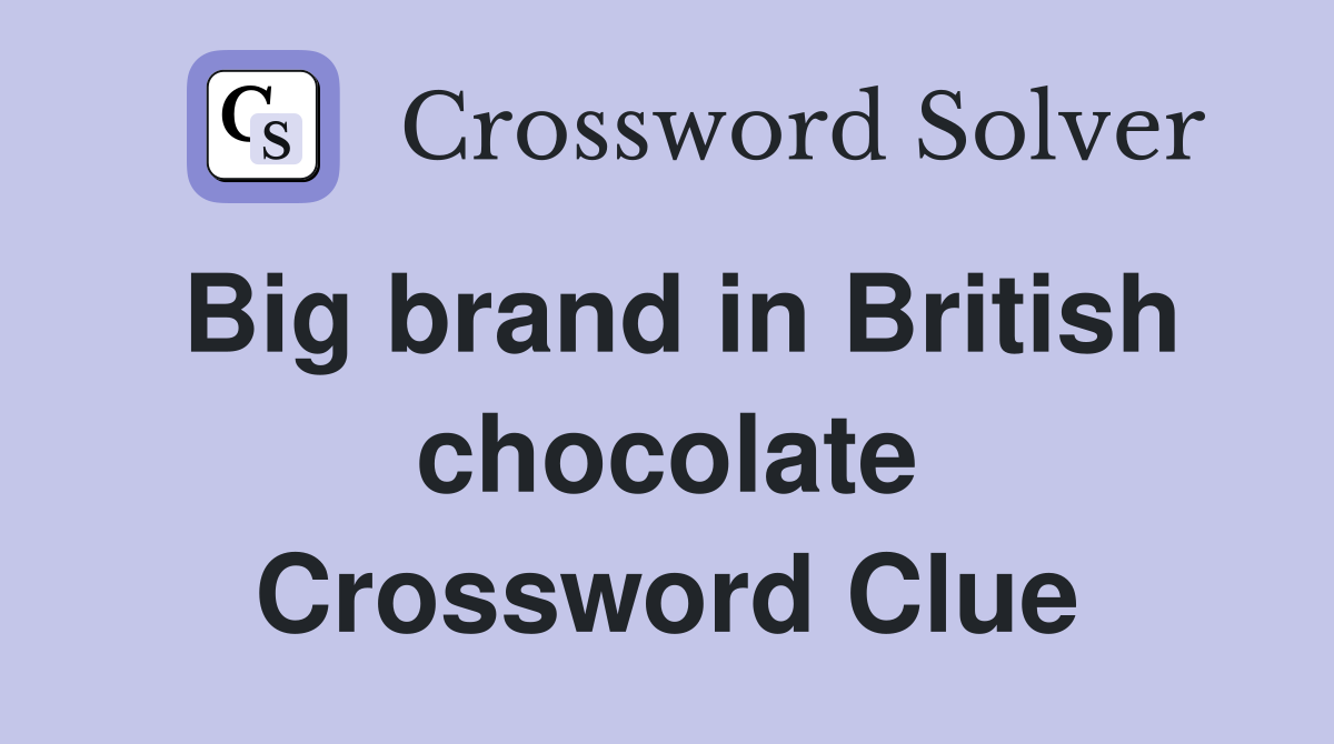Big brand in British chocolate Crossword Clue Answers Crossword Solver